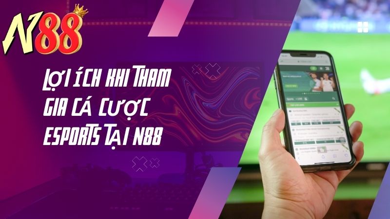 Lợi ích khi tham gia cá cược Esports tại N88