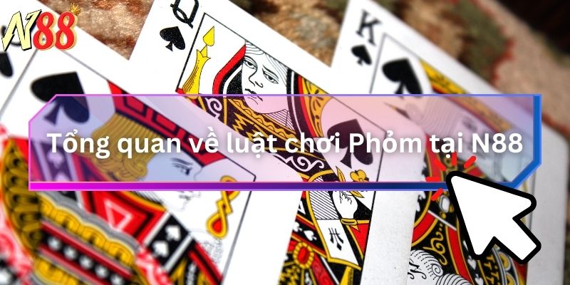 Tổng quan về luật chơi Phỏm tại N88